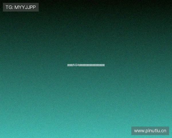 最新免费NBA比赛直播平台在线观看全场精彩视频指南